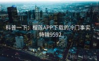 科普一下：榴莲APP下载的冷门事实 · 特辑9592