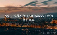 冷知识揭秘：关于向日葵app下载的稀奇事实