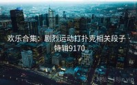 欢乐合集：剧烈运动打扑克相关段子 · 特辑9170
