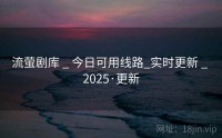 流萤剧库 _ 今日可用线路_实时更新 _ 2025·更新