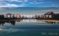 如果老中医李雪妮存在于平行宇宙 · 特辑7928