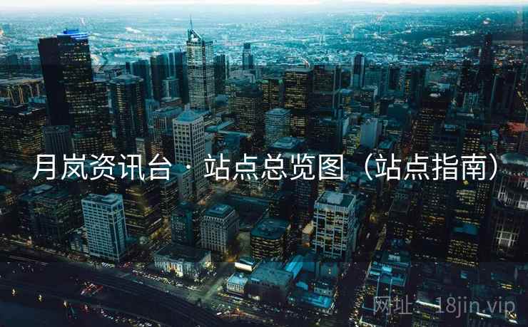 月岚资讯台 · 站点总览图（站点指南）