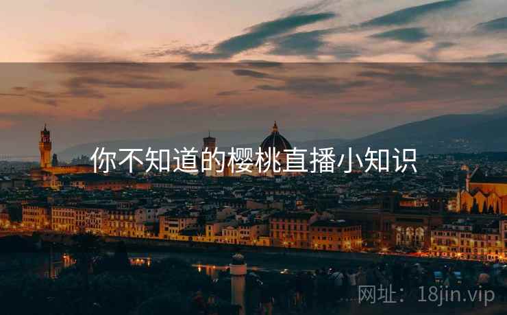 你不知道的樱桃直播小知识