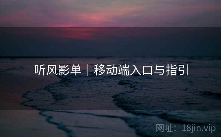 听风影单｜移动端入口与指引