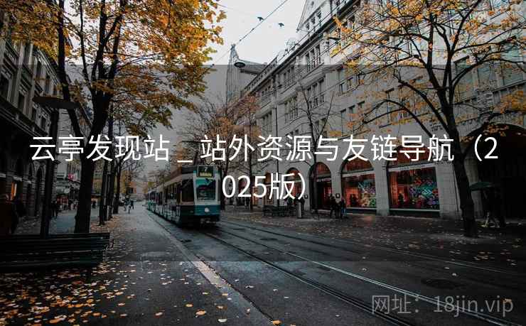 云亭发现站 _ 站外资源与友链导航（2025版）