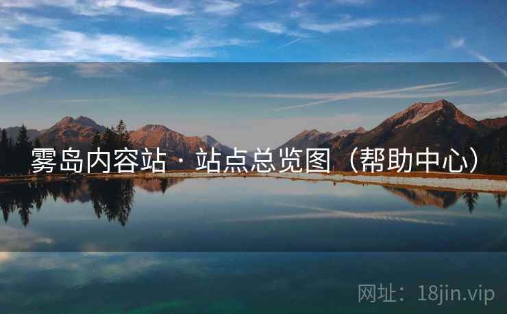 雾岛内容站 · 站点总览图（帮助中心）