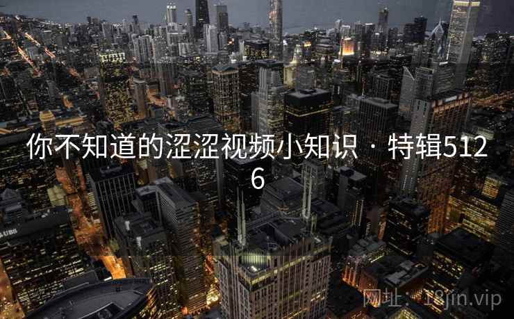 你不知道的涩涩视频小知识 · 特辑5126