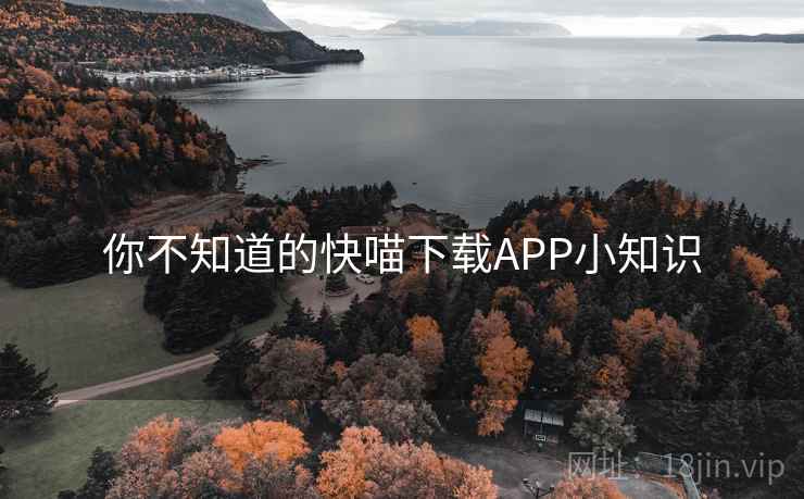 你不知道的快喵下载APP小知识 你不知道的快喵下载APP小知识