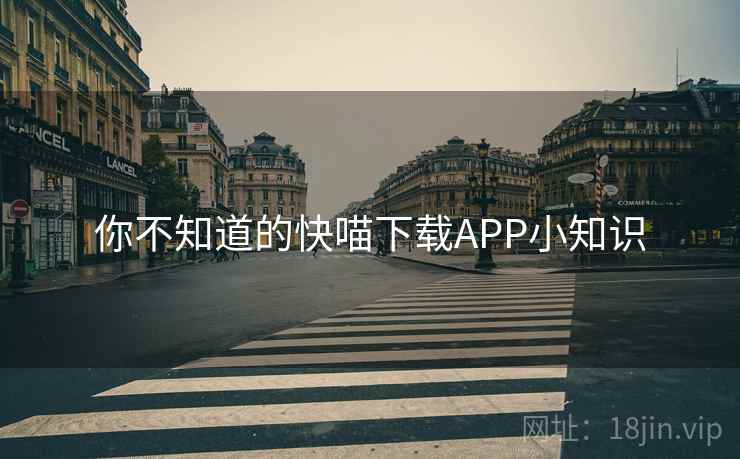 你不知道的快喵下载APP小知识 你不知道的快喵下载APP小知识