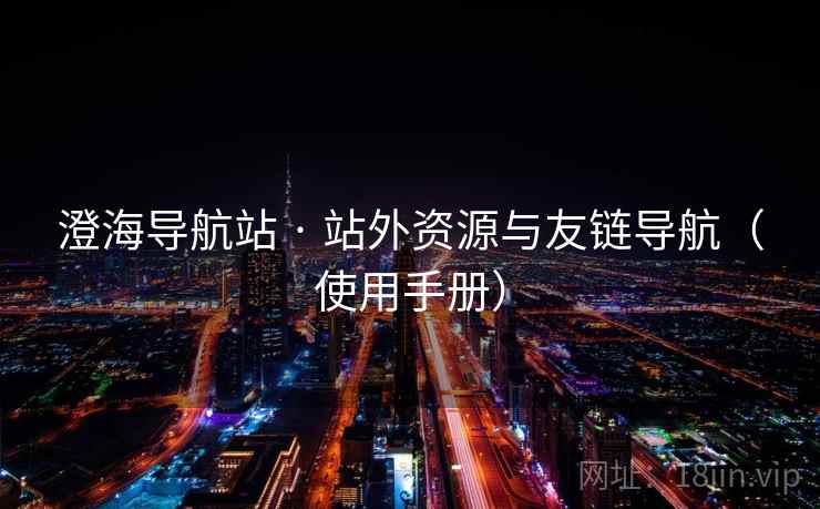 澄海导航站 · 站外资源与友链导航(使用手册) 澄海导航站 · 站外资源与友链导航(使用手册)