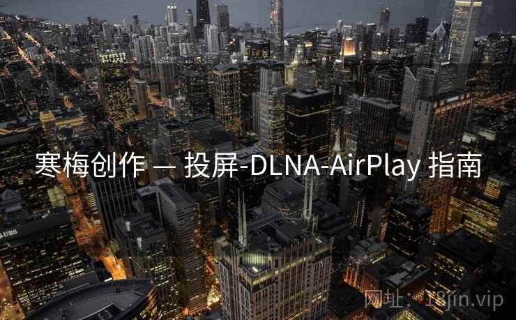 寒梅创作 — 投屏-DLNA-AirPlay 指南 寒梅创作 — 投屏-DLNA-AirPlay 指南