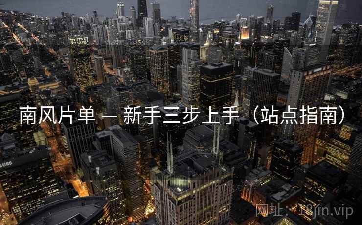 南风片单 — 新手三步上手(站点指南) 南风片单 — 新手三步上手(站点指南)