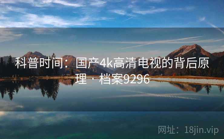 科普时间：国产4k高清电视的背后原理 · 档案9296